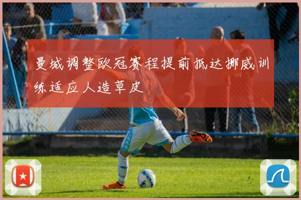 曼城调整欧冠赛程提前抵达挪威训练适应人造草皮